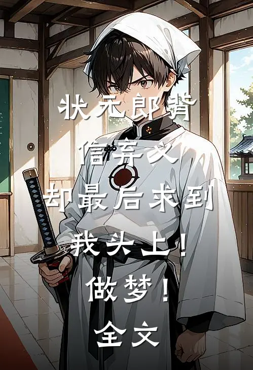 状元郎背信弃义，却最后求到我头上！做梦！全文