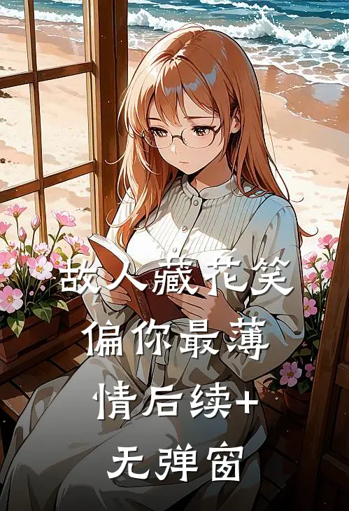 故人藏花笑，偏你最薄情后续+无弹窗