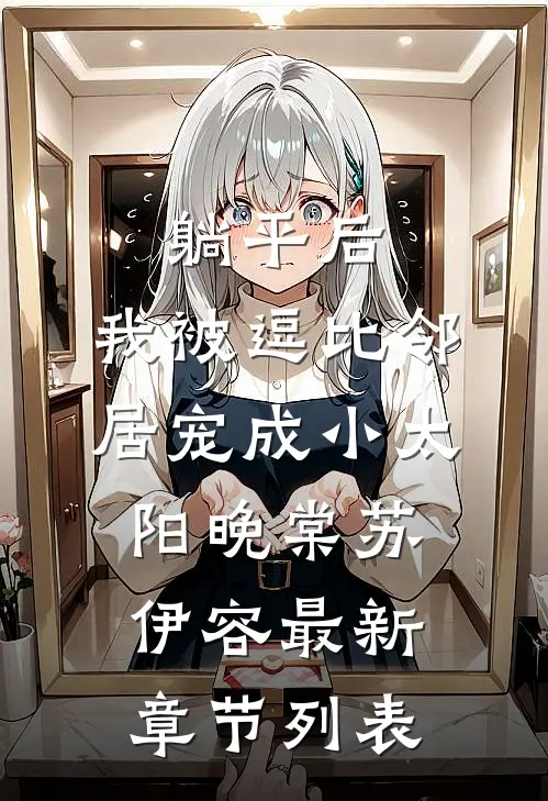 躺平后，我被逗比邻居宠成小太阳晚棠苏伊容最新章节列表