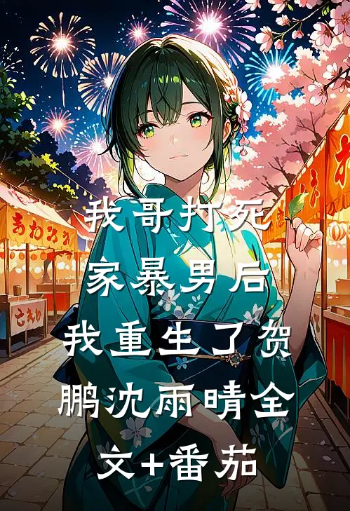 我哥打死家暴男后，我重生了贺鹏沈雨晴全文+番茄