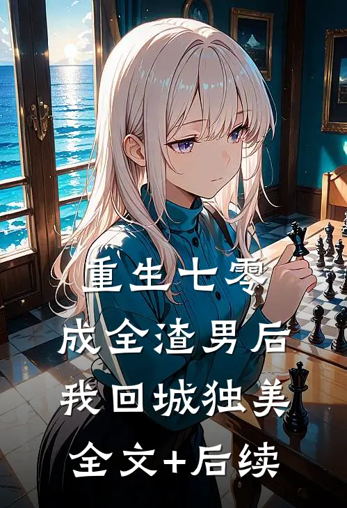 重生七零，成全渣男后我回城独美全文+后续
