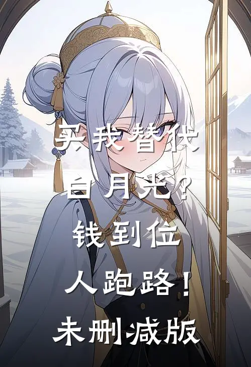 买我替代白月光？钱到位，人跑路！未删减版