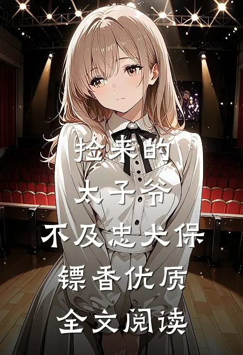捡来的太子爷，不及忠犬保镖香优质全文阅读