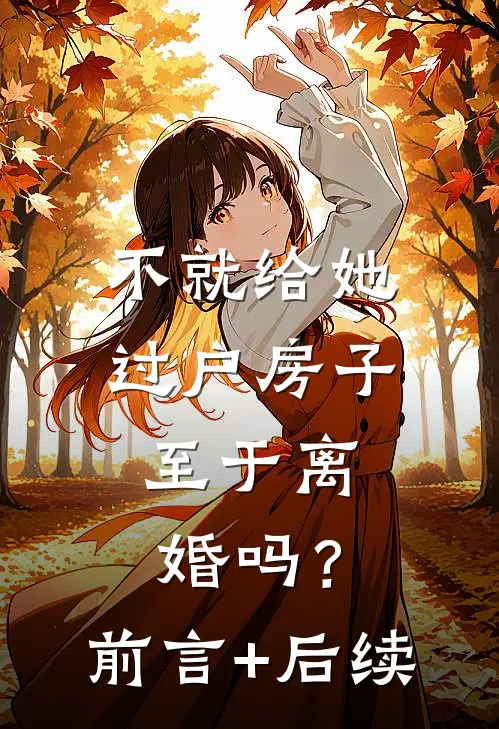 不就给她过户房子，至于离婚吗？前言+后续