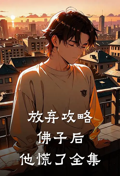 放弃攻略佛子后，他慌了全集