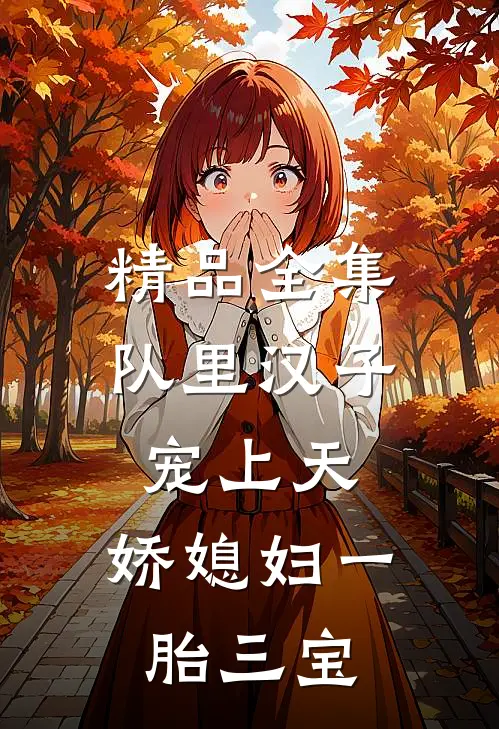 精品全集队里汉子宠上天，娇媳妇一胎三宝