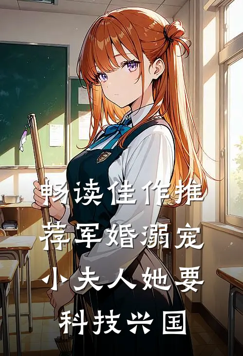 畅读佳作推荐军婚溺宠：小夫人她要科技兴国