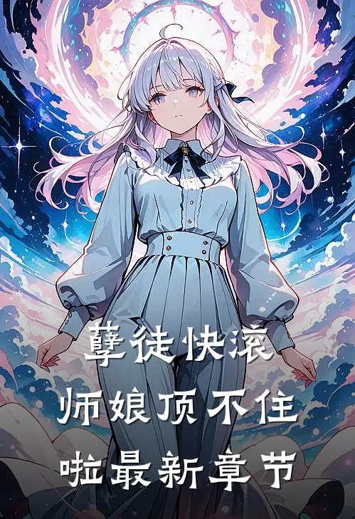 孽徒快滚，师娘顶不住啦最新章节