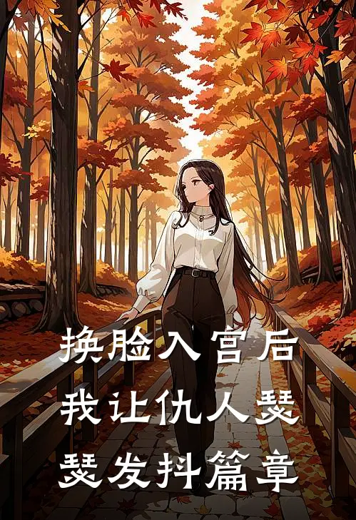 换脸入宫后，我让仇人瑟瑟发抖篇章