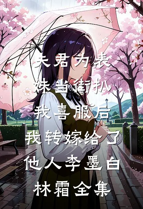 夫君为表妹当街扒我喜服后，我转嫁给了他人李墨白林霜全集
