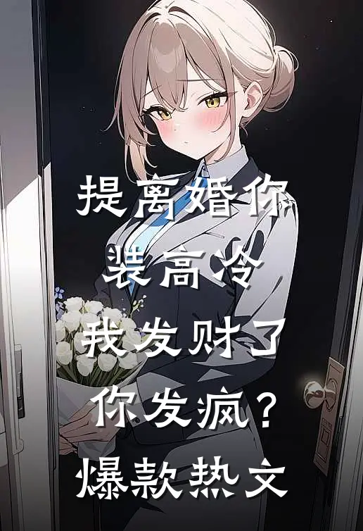 提离婚你装高冷，我发财了你发疯？爆款热文