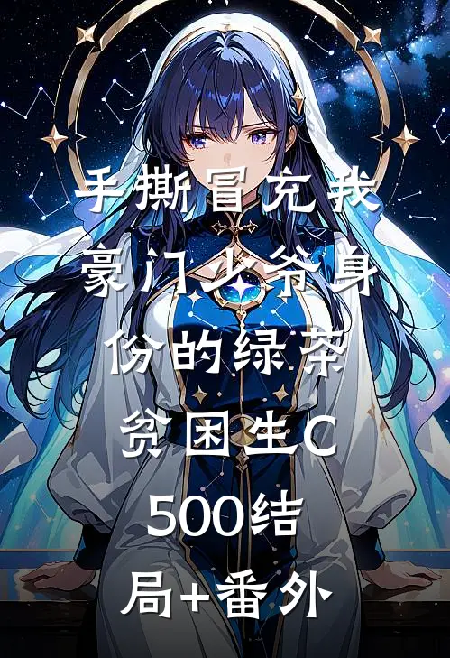 手撕冒充我豪门少爷身份的绿茶贫困生C500结局+番外