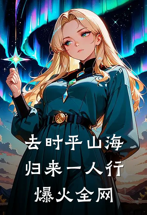 去时平山海，归来一人行爆火全网