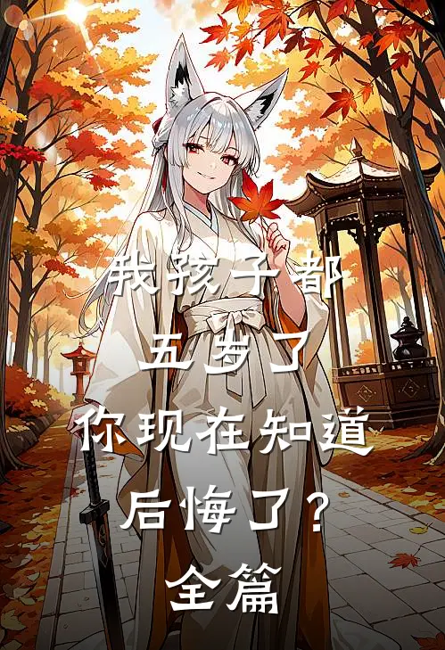 我孩子都五岁了，你现在知道后悔了？全篇