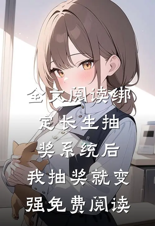 全文阅读绑定长生抽奖系统后,我抽奖就变强免费阅读