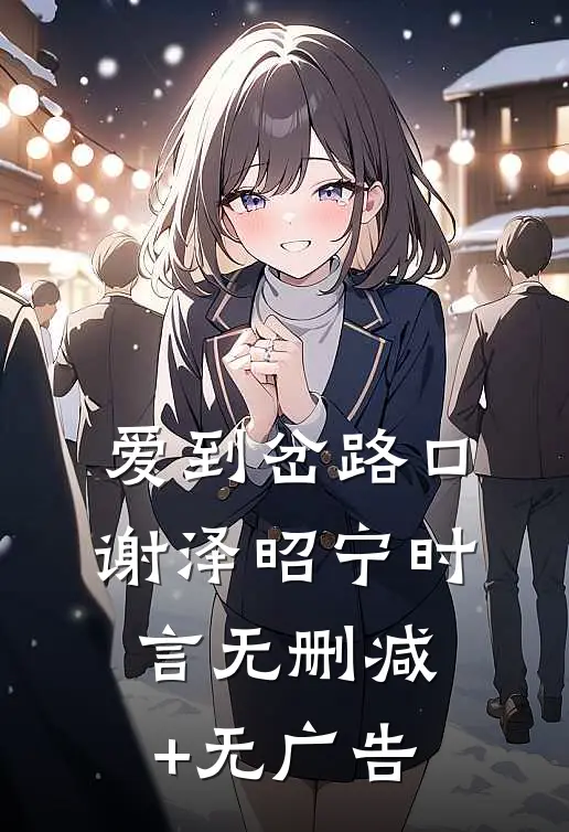 爱到岔路口谢泽昭宁时言无删减+无广告