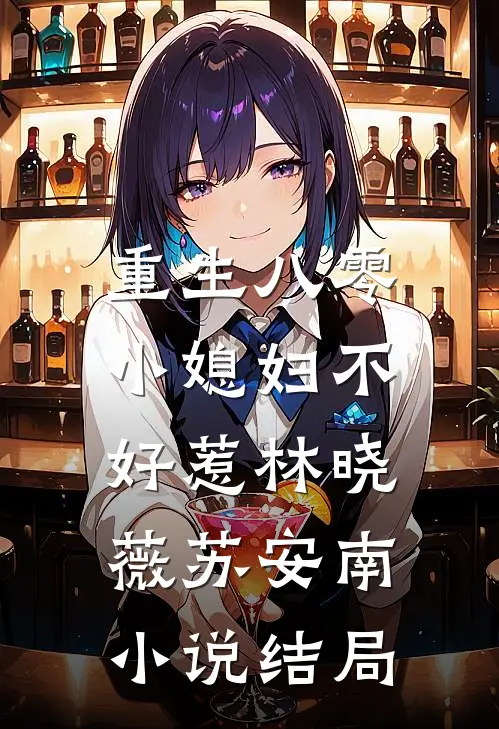 重生八零：小媳妇不好惹林晓薇苏安南小说结局