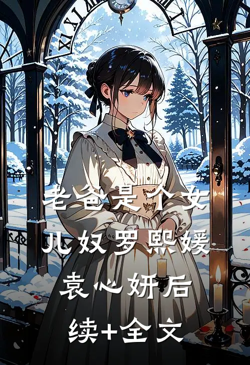 老爸是个女儿奴罗熙媛袁心妍后续+全文