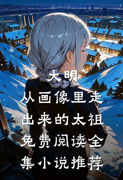 大明:从画像里走出来的太祖 免费阅读全集小说推荐