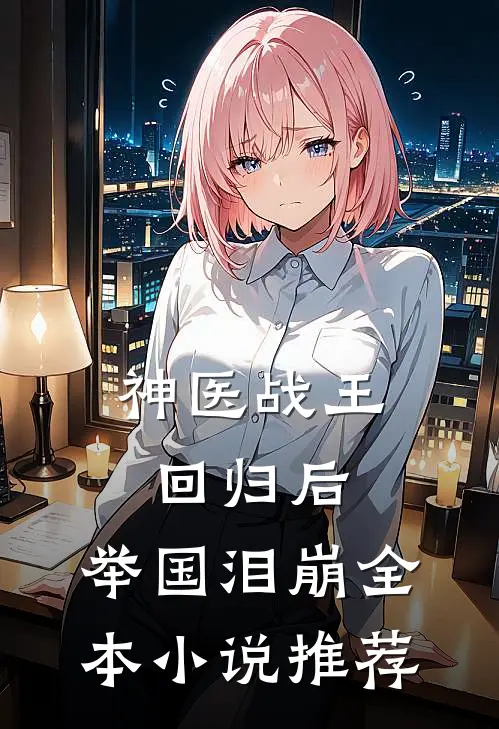 神医战王回归后，举国泪崩全本小说推荐