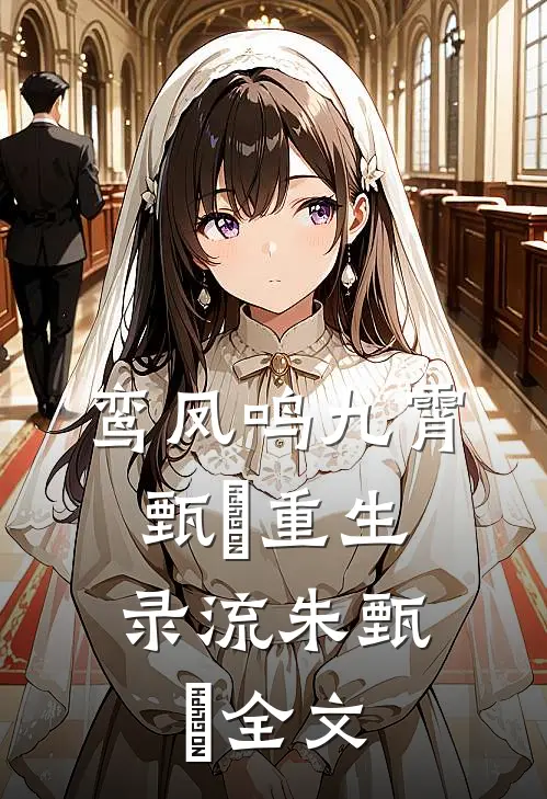 鸾凤鸣九霄：甄嬛重生录流朱甄嬛全文