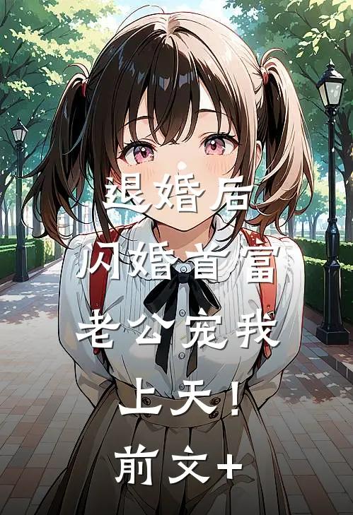 退婚后，闪婚首富老公宠我上天！前文+