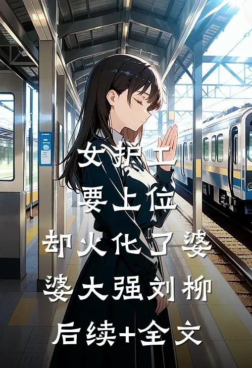 女护工要上位，却火化了婆婆大强刘柳后续+全文