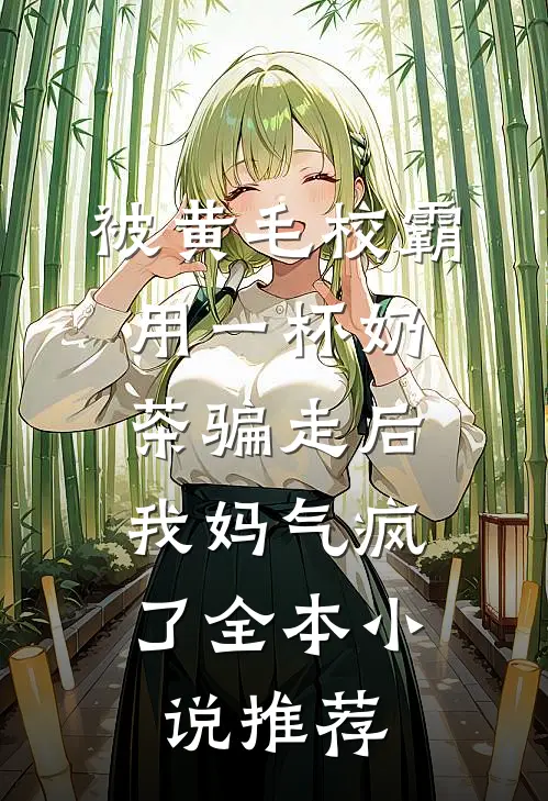 被黄毛校霸用一杯奶茶骗走后，我妈气疯了全本小说推荐