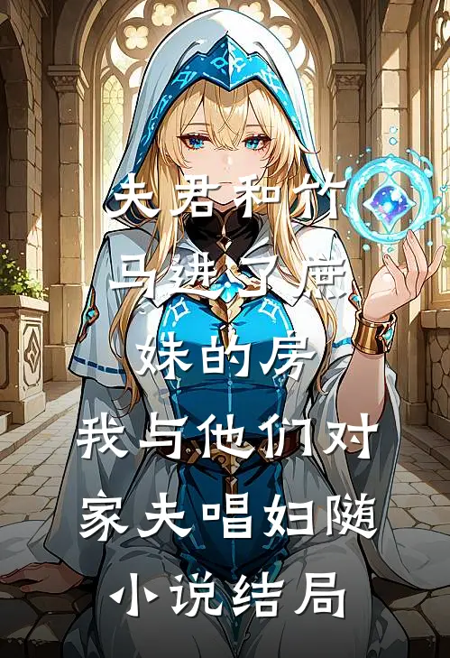 夫君和竹马进了庶妹的房，我与他们对家夫唱妇随小说结局