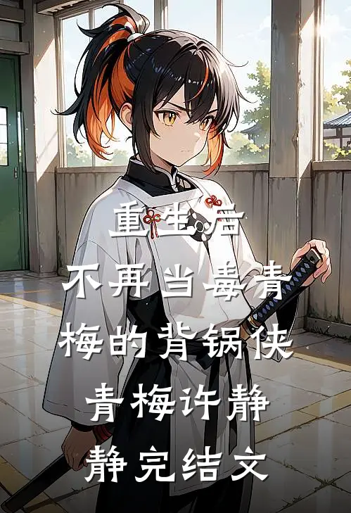 重生后，不再当毒青梅的背锅侠青梅许静静完结文