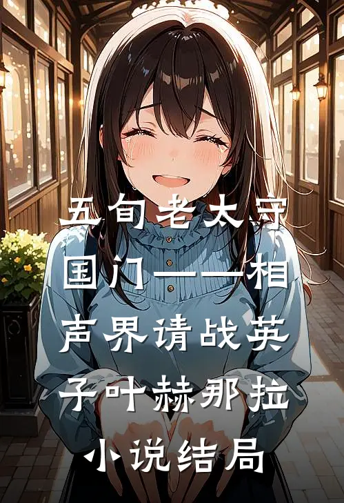 五旬老太守国门——相声界请战英子叶赫那拉小说结局