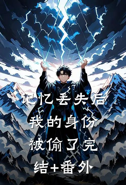 记忆丢失后，我的身份被偷了完结+番外