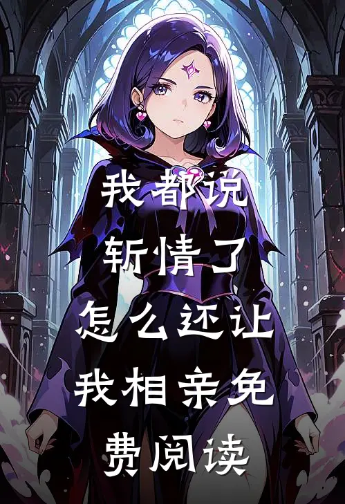 我都说斩情了，怎么还让我相亲免费阅读
