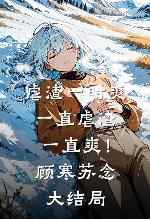 虐渣一时爽，一直虐渣一直爽！顾寒苏念大结局