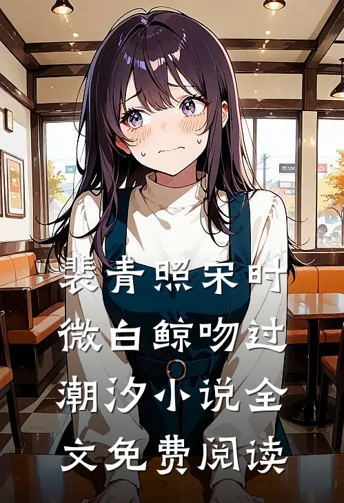 裴青照宋时微白鲸吻过潮汐小说全文免费阅读