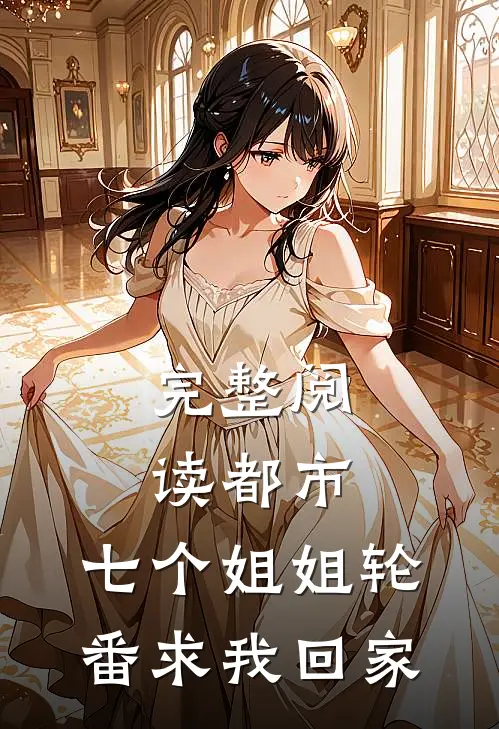 完整阅读都市：七个姐姐轮番求我回家