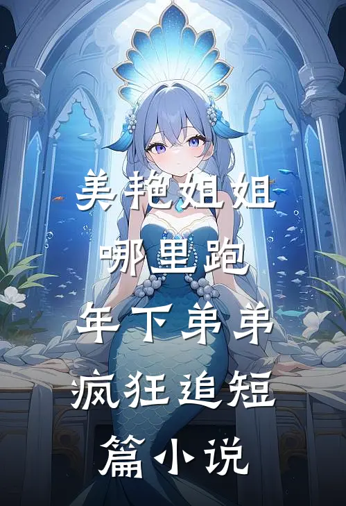 美艳姐姐哪里跑，年下弟弟疯狂追短篇小说