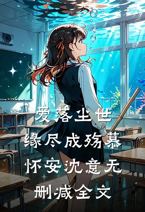 爱落尘世，缘尽成殇慕怀安沈意无删减全文