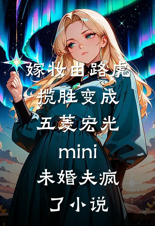 嫁妆由路虎揽胜变成五菱宏光mini，未婚夫疯了小说
