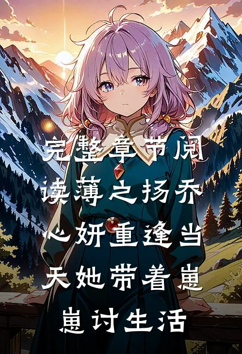 完整章节阅读薄之扬乔心妍重逢当天她带着崽崽讨生活