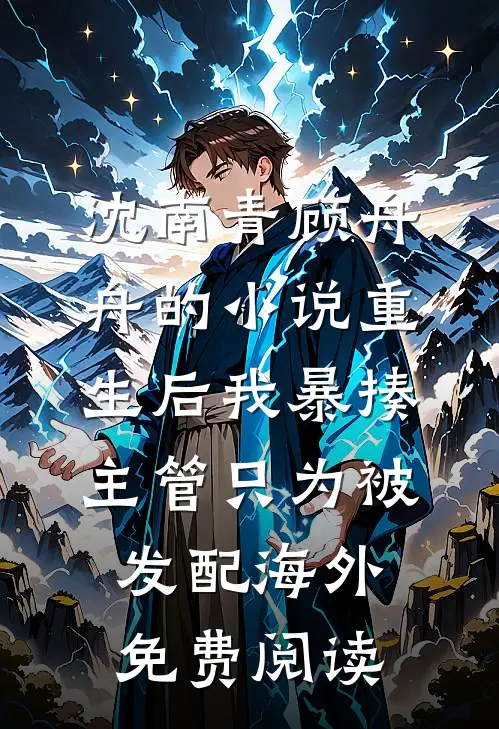沈南青顾舟舟的小说重生后我暴揍主管只为被发配海外免费阅读