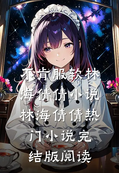 不肯服软林海倩倩小说林海倩倩热门小说完结版阅读