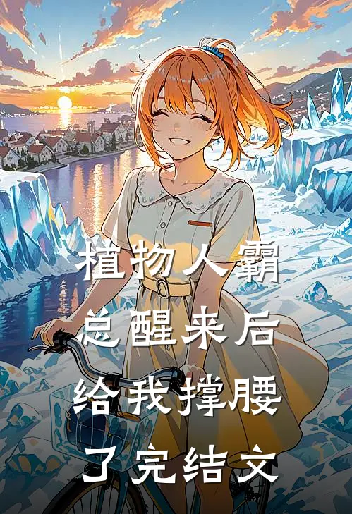 植物人霸总醒来后给我撑腰了完结文