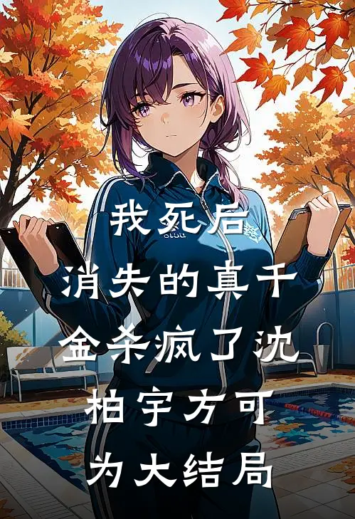 我死后，消失的真千金杀疯了沈柏宇方可为大结局