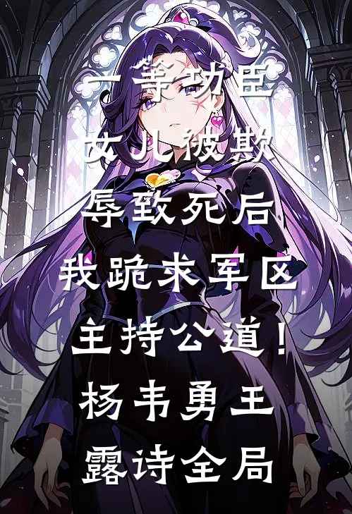一等功臣女儿被欺辱致死后，我跪求军区主持公道！杨韦勇王露诗全局