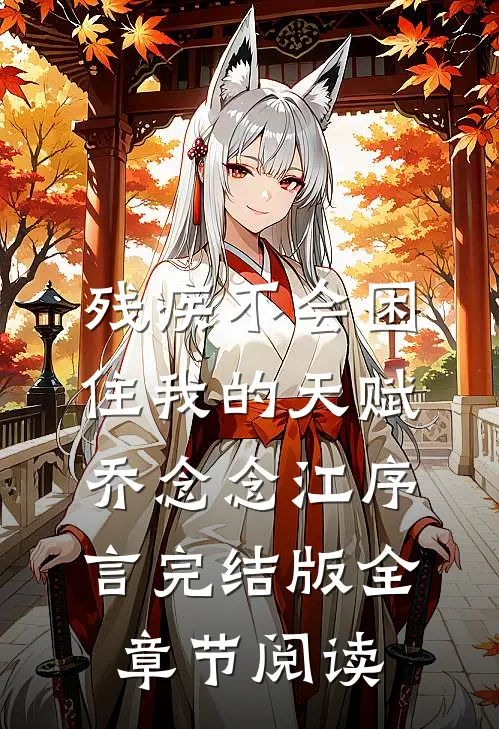 《残疾不会困住我的天赋》乔念念江序言完结版全章节阅读