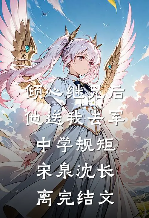 倾心继兄后，他送我去军中学规矩宋泉沈长离完结文