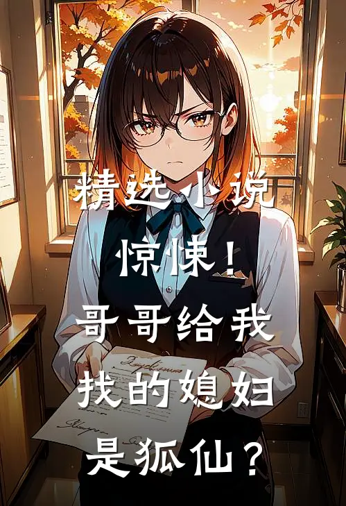 精选小说惊悚！哥哥给我找的媳妇是狐仙？
