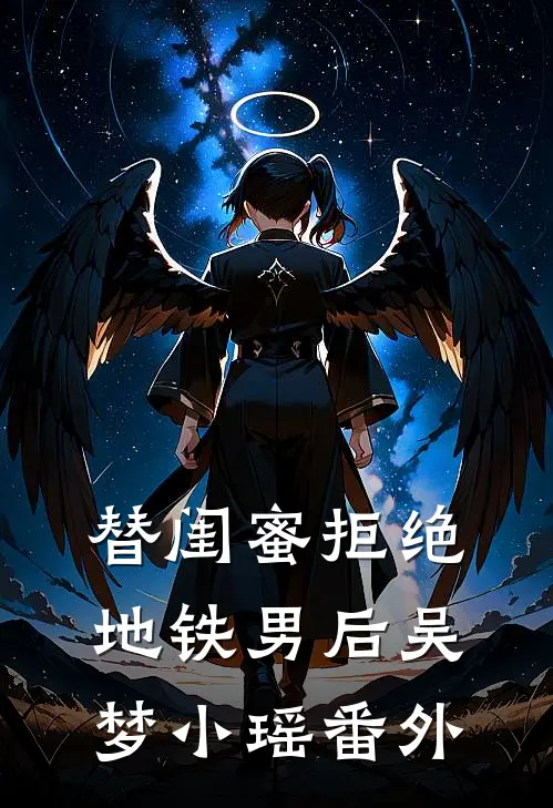 替闺蜜拒绝地铁男后吴梦小瑶 番外