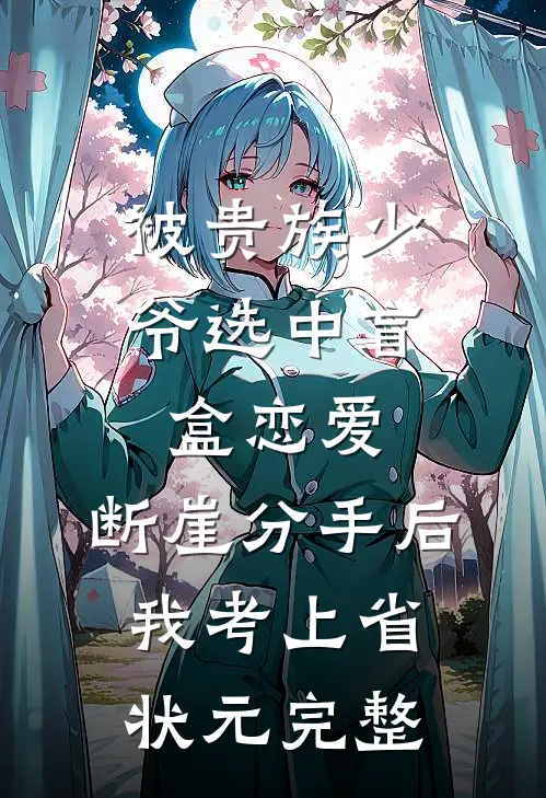 被贵族少爷选中盲盒恋爱，断崖分手后我考上省状元完整